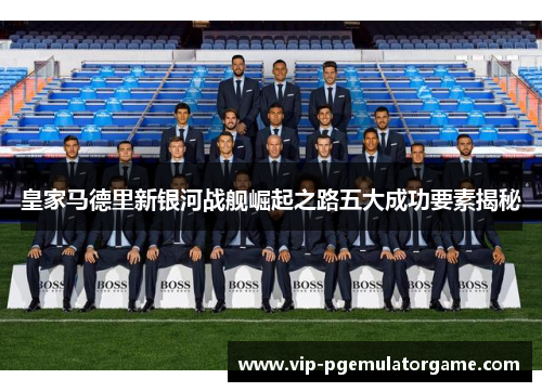 皇家马德里新银河战舰崛起之路五大成功要素揭秘