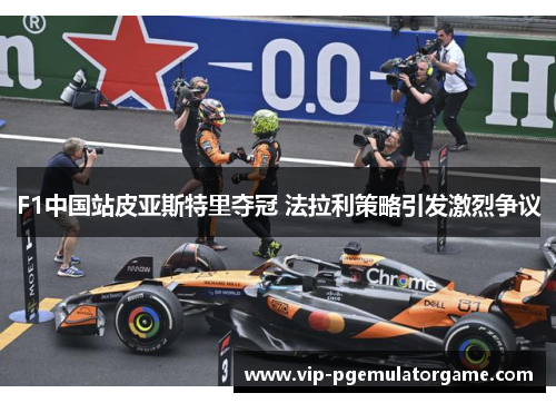 F1中国站皮亚斯特里夺冠 法拉利策略引发激烈争议