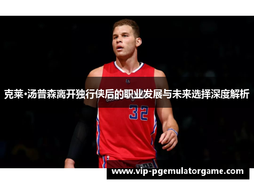 克莱·汤普森离开独行侠后的职业发展与未来选择深度解析