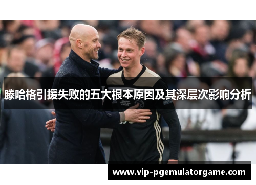 滕哈格引援失败的五大根本原因及其深层次影响分析