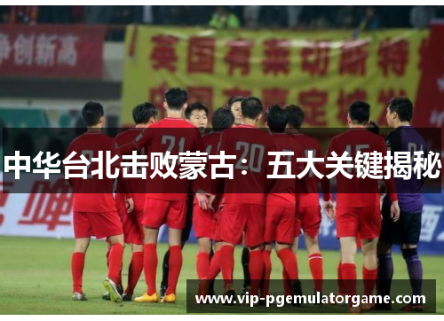 中华台北击败蒙古：五大关键揭秘