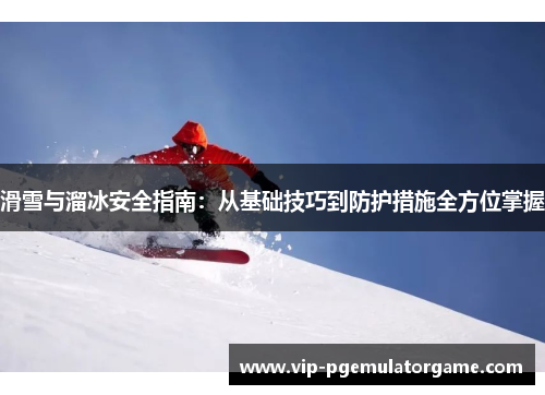 滑雪与溜冰安全指南：从基础技巧到防护措施全方位掌握