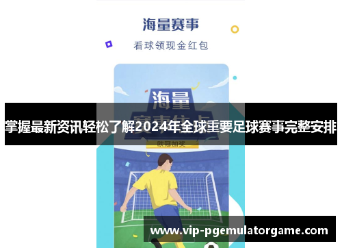 掌握最新资讯轻松了解2024年全球重要足球赛事完整安排 掌握最新资讯轻松了解2024年全球重要足球赛事完整安排