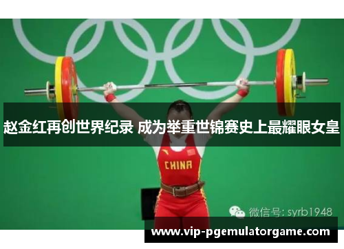 赵金红再创世界纪录 成为举重世锦赛史上最耀眼女皇 赵金红再创世界纪录 成为举重世锦赛史上最耀眼女皇