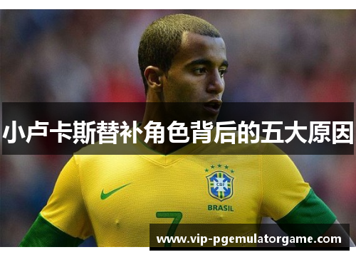 小卢卡斯替补角色背后的五大原因