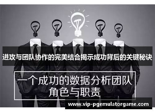 进攻与团队协作的完美结合揭示成功背后的关键秘诀 进攻与团队协作的完美结合揭示成功背后的关键秘诀