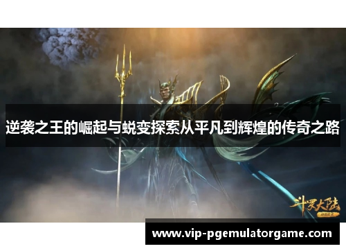 逆袭之王的崛起与蜕变探索从平凡到辉煌的传奇之路