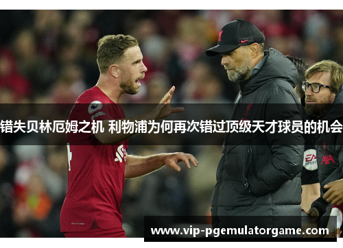 错失贝林厄姆之机 利物浦为何再次错过顶级天才球员的机会