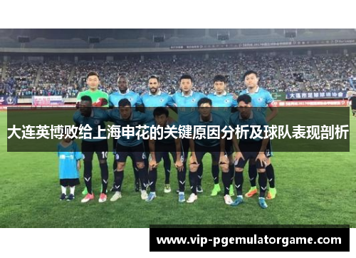 大连英博败给上海申花的关键原因分析及球队表现剖析