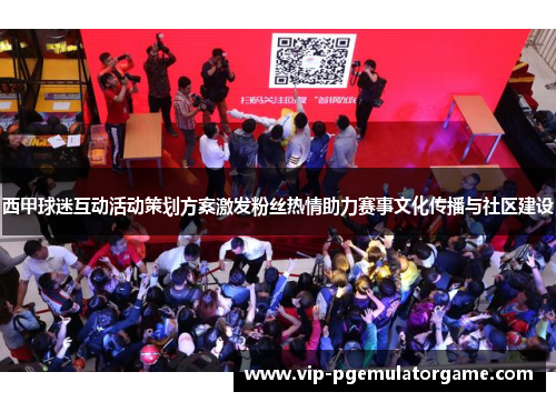 西甲球迷互动活动策划方案激发粉丝热情助力赛事文化传播与社区建设 西甲球迷互动活动策划方案激发粉丝热情助力赛事文化传播与社区建设
