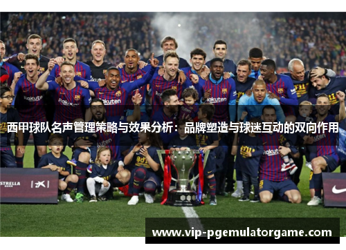西甲球队名声管理策略与效果分析：品牌塑造与球迷互动的双向作用