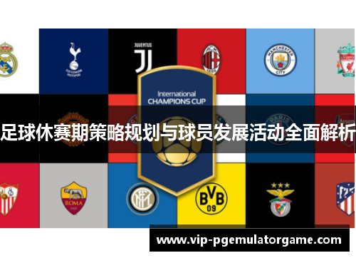 足球休赛期策略规划与球员发展活动全面解析