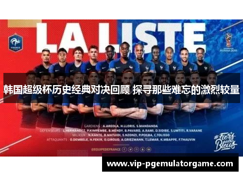 韩国超级杯历史经典对决回顾 探寻那些难忘的激烈较量